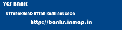 YES BANK  UTTARAKHAND UTTAR KASHI NAUGAON   banks information 